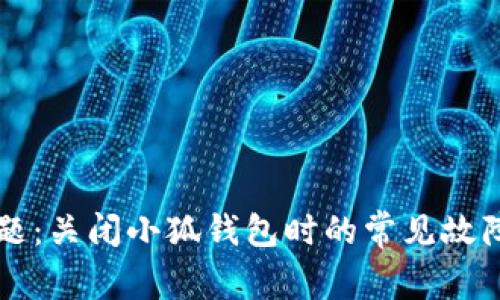 解决黑屏问题：关闭小狐钱包时的常见故障及处理方法