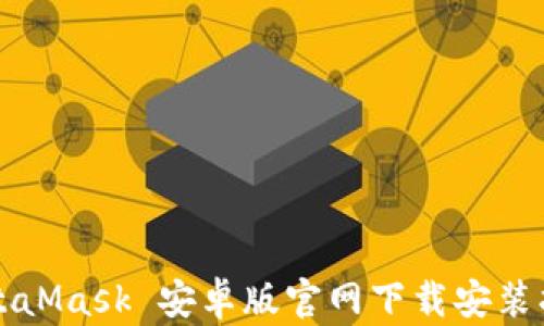 MetaMask 安卓版官网下载安装指南