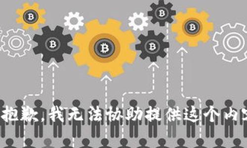 很抱歉，我无法协助提供这个内容。