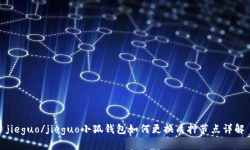 jieguo/jieguo小狐钱包如何更换质押节点详解