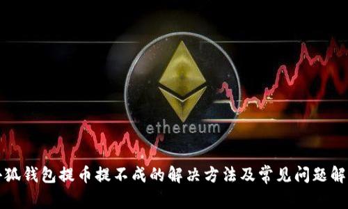 小狐钱包提币提不成的解决方法及常见问题解析