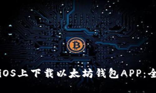 如何在iOS上下载以太坊钱包APP：全面指南
