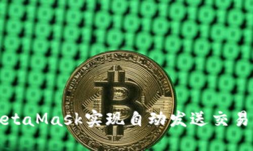 如何使用MetaMask实现自动发送交易的全面指南
