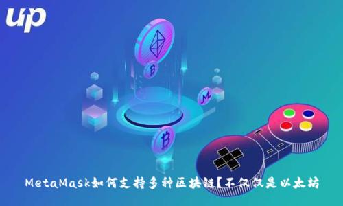 MetaMask如何支持多种区块链？不仅仅是以太坊