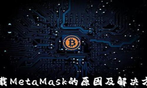 
无法下载MetaMask的原因及解决方法详解