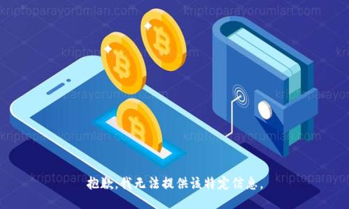 抱歉，我无法提供该特定信息。