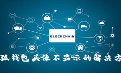 小狐钱包头像不显示的解决方法