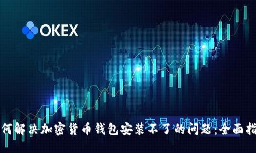 如何解决加密货币钱包安装不了的问题：全面指南
