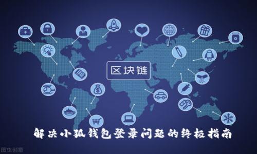  解决小狐钱包登录问题的终极指南