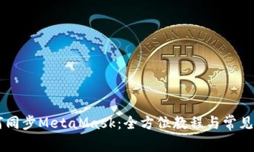 手机如何同步MetaMask：全方位教程与常见问题解析